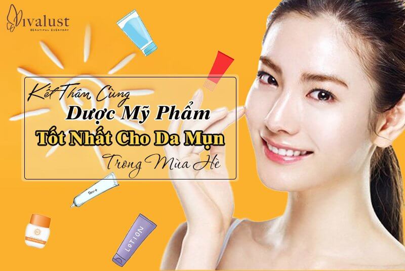 Kết thân cùng dược mỹ phẩm tốt nhất cho da mụn trong mùa hè