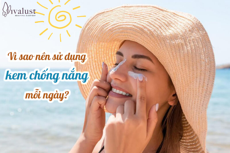 Vì sao bạn nên sử dụng kem chống nắng mỗi ngày?