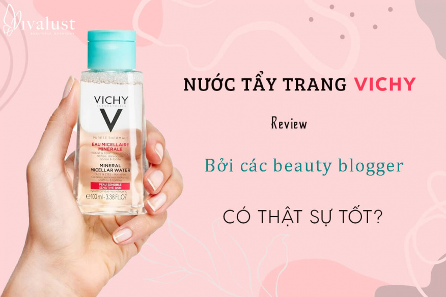 Nước tẩy trang Vichy review bởi các beauty blogger có thật sự tốt?