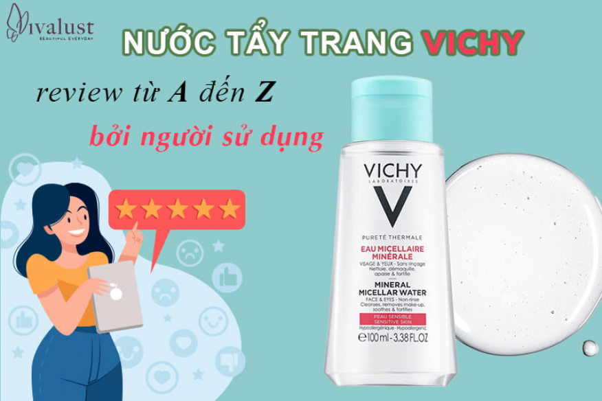 Nước tẩy trang Vichy review từ A đến Z bởi người sử dụng