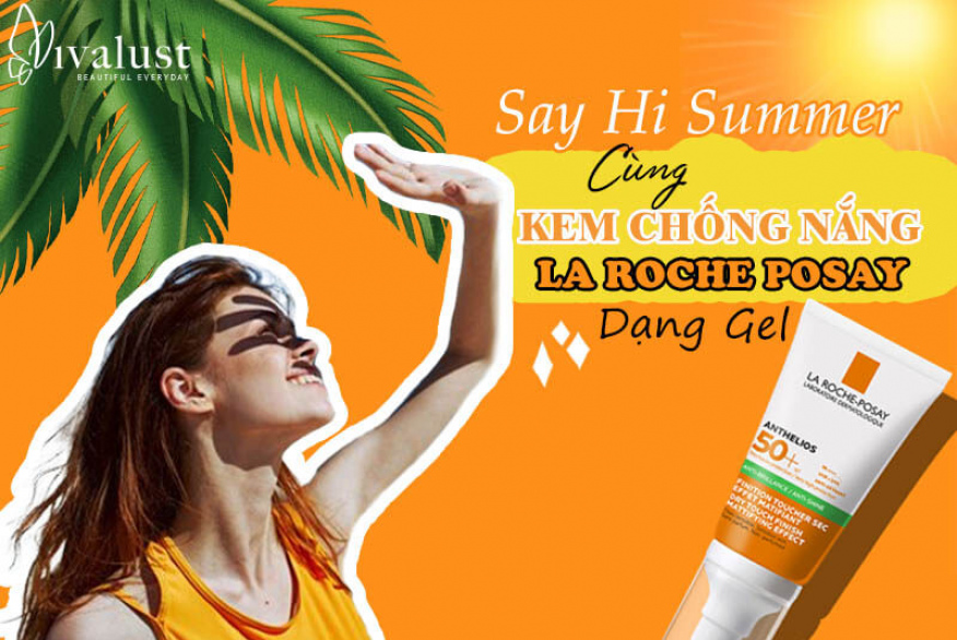 Say Hi Summer cùng kem chống nắng La Roche Posay dạng gel